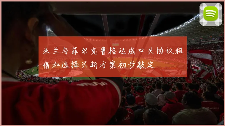 米兰与菲尔克鲁格达成口头协议租借加选择买断方案初步敲定