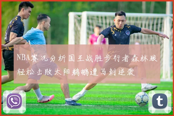 NBA赛况分析国王战胜步行者森林狼轻松击败太阳鹈鹕遭马刺逆袭
