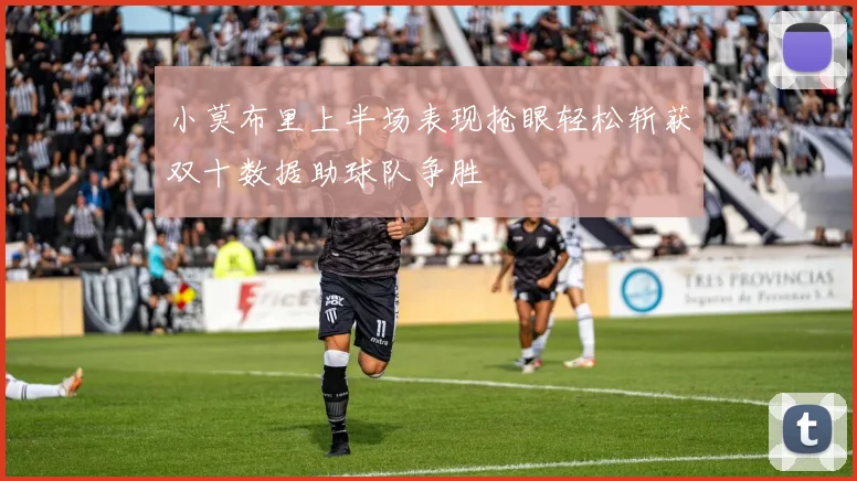 小莫布里上半场表现抢眼轻松斩获双十数据助球队争胜