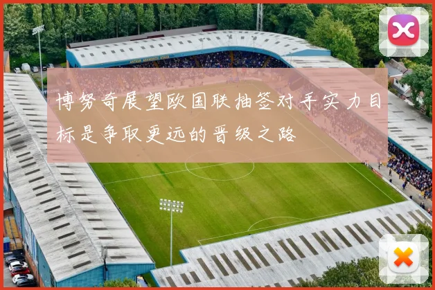 博努奇展望欧国联抽签对手实力目标是争取更远的晋级之路