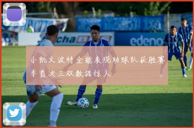 小凯文波特全能表现助球队获胜赛季首次三双数据惊人